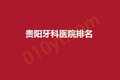 2023贵阳牙科医院排名，这三家医院口腔科技术高超有实力