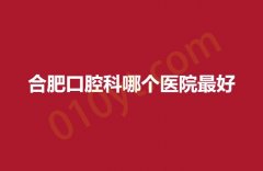 2023合肥口腔科哪个医院最好？附一，中医院，省立三家口腔科实力不错