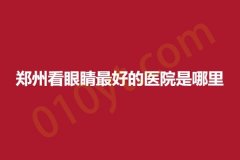 郑州看眼睛最好的医院是哪里，网友综合评测名单公布~
