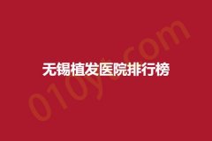 无锡植发医院排行榜，排名医院详细信息