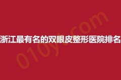 浙江最有名的双眼皮整形医院排名，快看看有没有你所在的地区