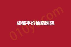 成都平价抽脂医院，医院服务好且实力强~