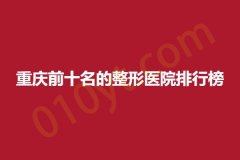 重庆前十名的整形医院排行榜，美仑美奂、奥丽、蝶姿，人气医院纷纷上榜