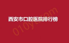 西安市口腔医院排行榜，中医院，人民，唐都值得信赖