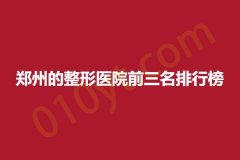 郑州的整形医院前三名排行榜，乡南、丽人、米兰，医院服务质量测评！