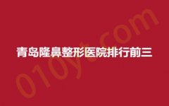青岛隆鼻整形医院排行前三，城阳、中医院、附属医院，正规医院，值得信赖！