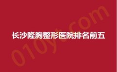 长沙隆胸整形医院排名前五，真爱、珀斐、世锦，热门医院，口碑盘点！