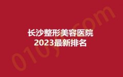 长沙整形美容医院2023最新排名，卓而美、易曦、伊美，专业服务，技术精湛~