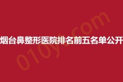 烟台鼻整形医院排名前五名单公开，奥美、艾慕、康博，正规实力医院盘点~