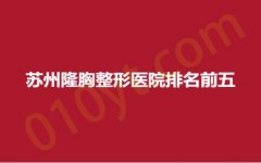 苏州隆胸整形医院排名前五，康美、卫康、百达丽，正规医院，诚信经营！