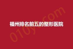 福州排名前五的整形医院，华仁、东方、时匠，这些医院都拥有好口碑