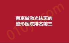 南京做激光祛斑的整形医院排名前三，爱薇、容爱、芙悦，网友亲测，内附详情！